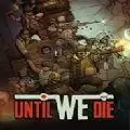 until we die
