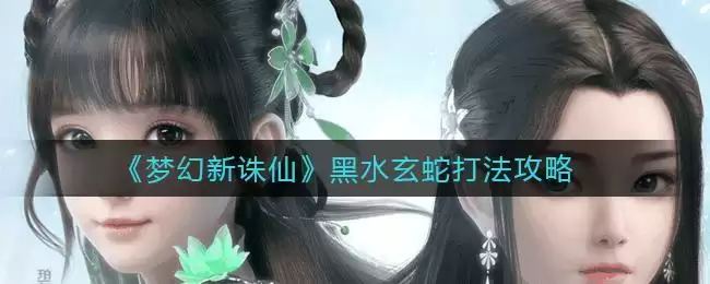 《梦幻新诛仙》黑水玄蛇打法攻略