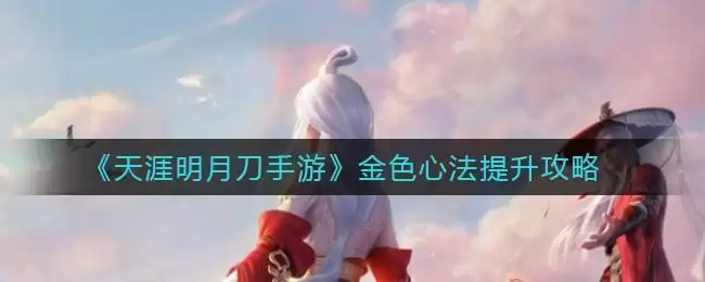 《天涯明月刀手游》金色心法提升攻略