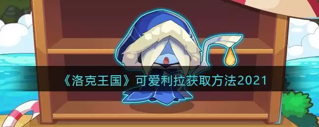 《洛克王国》可爱利拉获取方法2021