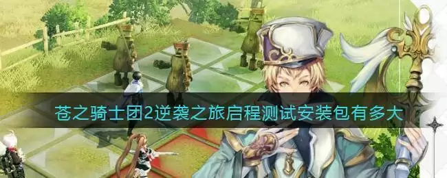 苍之骑士团2逆袭之旅启程测试安装包有多大