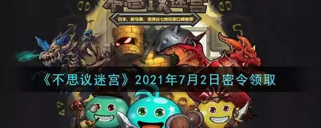 《不思议迷宫》2021年7月2日密令领取
