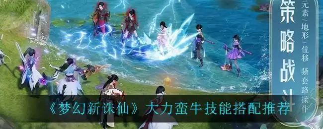 《梦幻新诛仙》大力蛮牛技能搭配推荐
