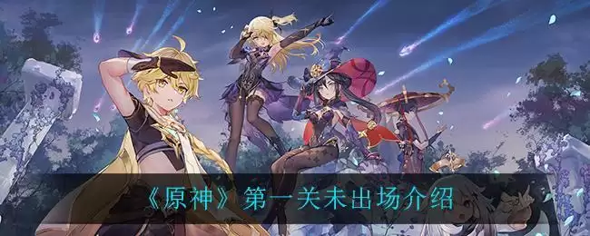 《原神》第一关未出场介绍