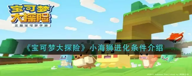 《宝可梦大探险》小海狮进化条件介绍