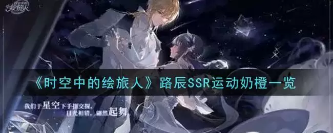 《时空中的绘旅人》路辰SSR运动奶橙一览