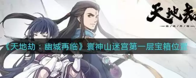《天地劫：幽城再临》寰神山迷宫第一层宝箱位置