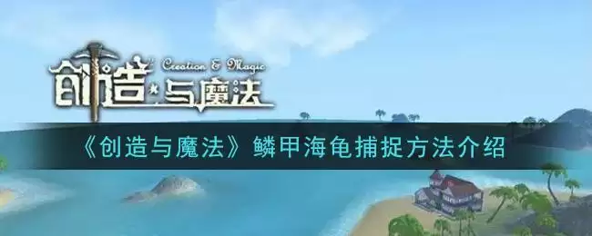 《创造与魔法》鳞甲海龟捕捉方法介绍
