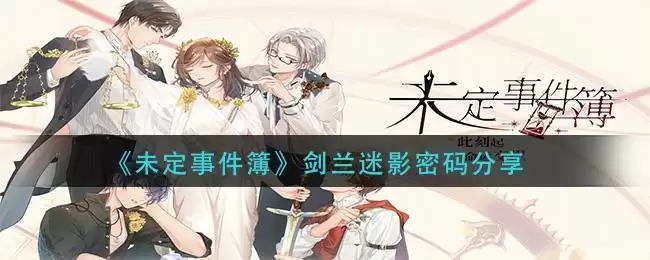 《未定事件簿》剑兰迷影密码分享