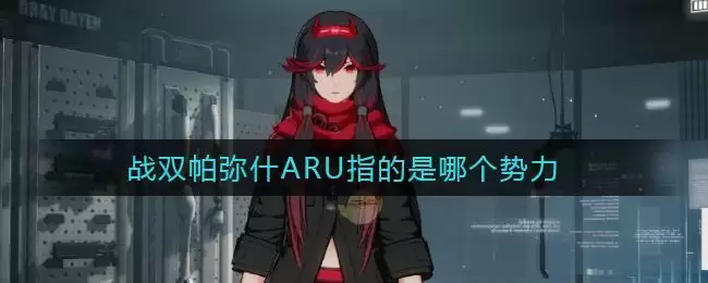 战双帕弥什ARU指的是哪个势力