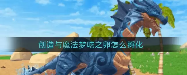 创造与魔法梦呓之卵怎么孵化