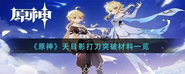 《原神》天目影打刀突破材料一览