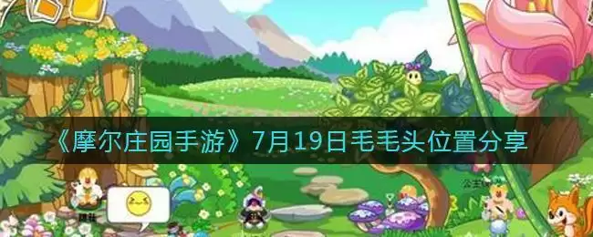 《摩尔庄园手游》7月19日毛毛头位置分享