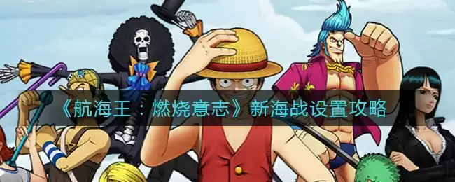 《航海王:燃烧意志》新海战设置攻略