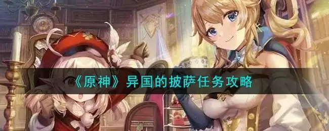 《原神》异国的披萨任务攻略