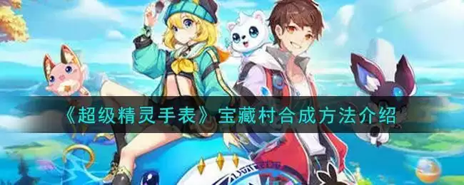 《超级精灵手表》宝藏村合成方法介绍