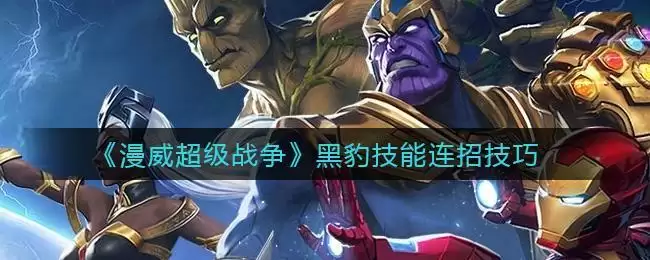 《漫威超级战争》黑豹技能连招技巧