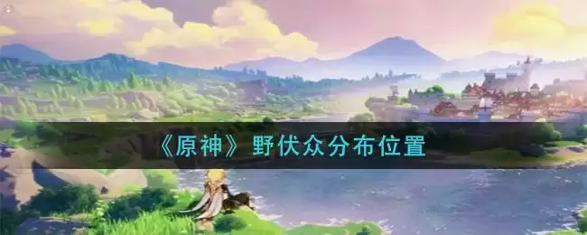 《原神》野伏众分布位置
