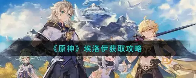 《原神》埃洛伊获取攻略