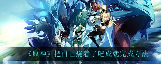 《原神》把自己烧着了吧成就完成方法