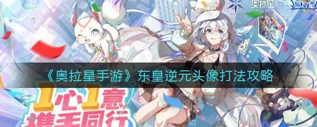 《奥拉星手游》东皇逆元头像打法攻略