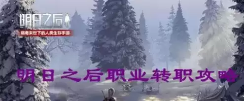 《明日之后》全职业转职攻略大全 《明日之后》全职业转职攻略大全