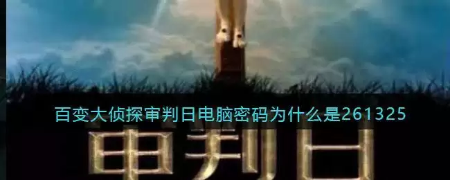 百变大侦探审判日电脑密码为什么是261325