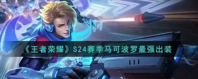 《王者荣耀》S24赛季马可波罗最强出装
