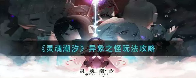 《灵魂潮汐》异象之怪玩法攻略