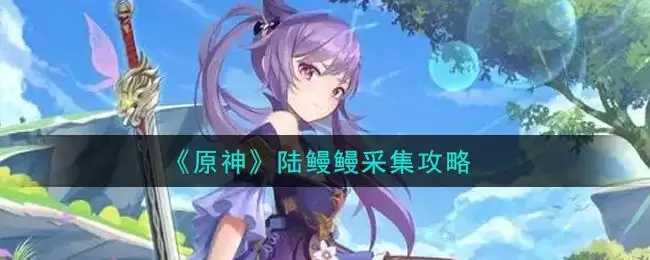 《原神》陆鳗鳗采集攻略