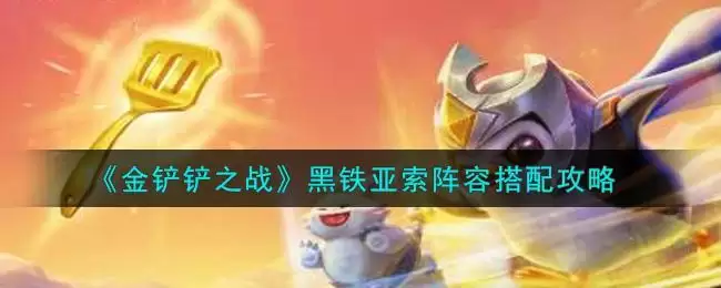 《金铲铲之战》黑铁亚索阵容搭配攻略