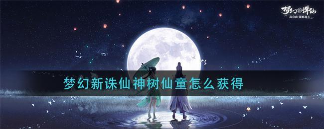 梦幻新诛仙神树仙童怎么获得