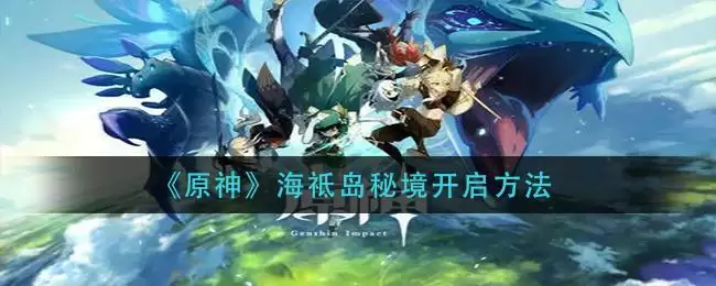 《原神》海祗岛秘境开启方法