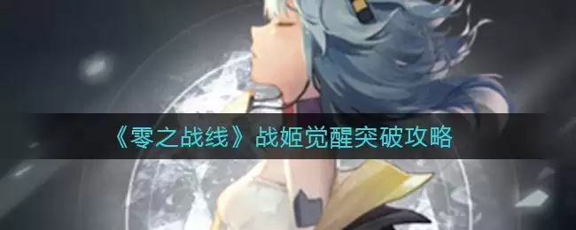《零之战线》战姬觉醒突破攻略