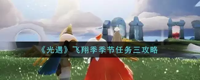 《光遇》飞翔季季节任务三攻略