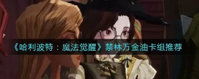 《哈利波特：魔法觉醒》禁林万金油卡组推荐