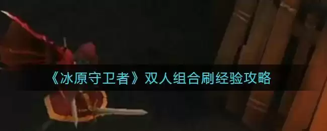 《冰原守卫者》噩梦矿本经验刷取攻略