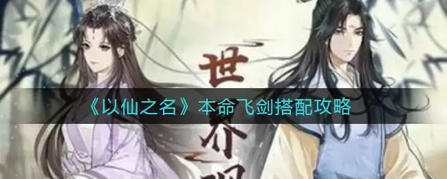 《以仙之名》本命飞剑搭配攻略