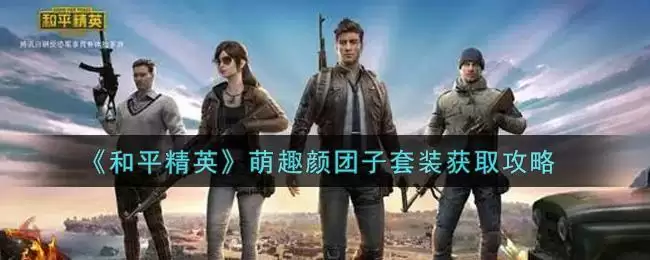 《和平精英》萌趣颜团子套装获取攻略