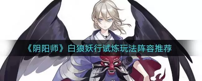 《阴阳师》白狼妖行试炼玩法阵容推荐