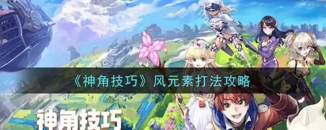 《神角技巧》风元素打法攻略