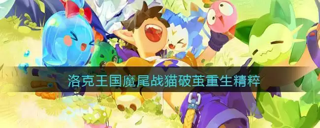 洛克王国魔尾战猫破茧重生需要多少精粹