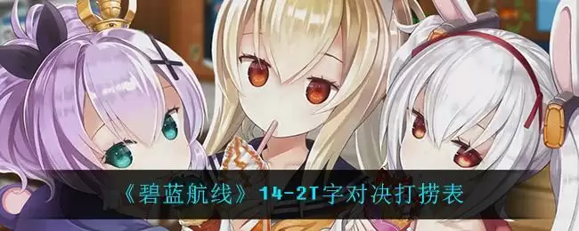 《碧蓝航线》14-2T字对决打捞表