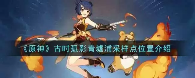 《原神》古时孤影青墟浦采样点位置介绍