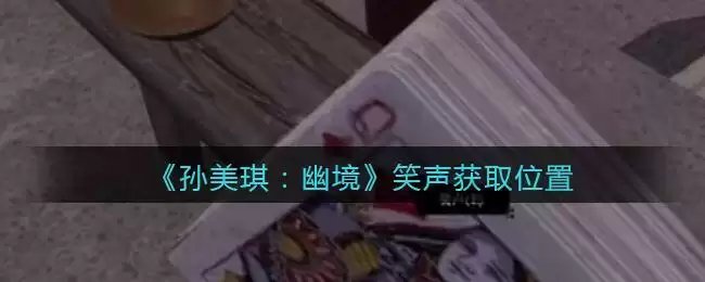 《孙美琪疑案:幽境》五级线索——笑声