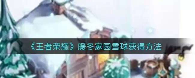 《王者荣耀》暖冬家园雪球获得方法