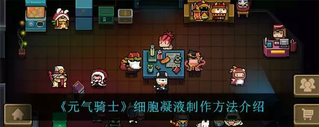 《元气骑士》细胞凝液制作方法介绍