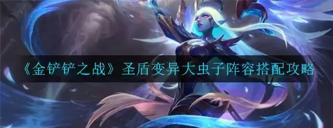 《金铲铲之战》圣盾变异大虫子阵容搭配攻略