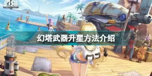 幻塔武器怎么升星 幻塔武器升星方法介绍