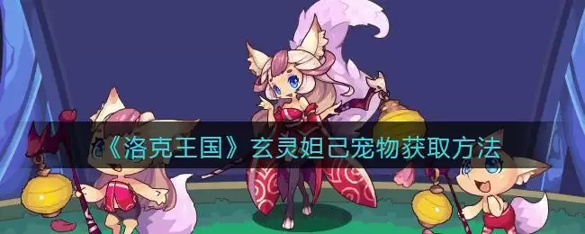 《洛克王国》玄灵妲己宠物获取方法